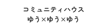 コミュニティハウス ゆう✖ゆう✖ゆう